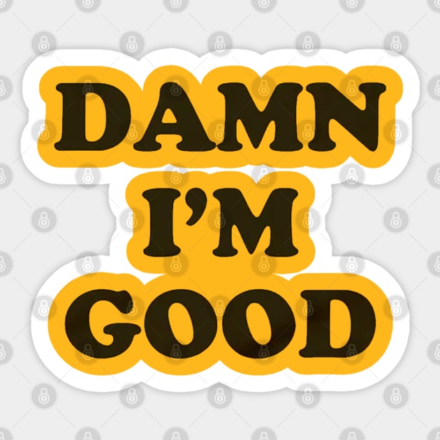 Damn I'm Good Sticker by onunique